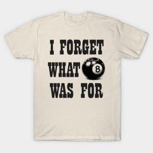 I Forget What 8 Was For T-Shirt